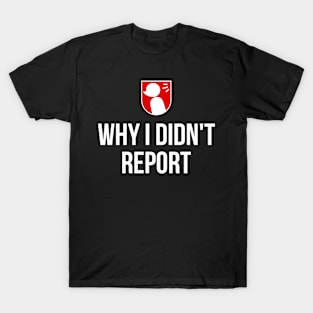 #WhyIDidntReport Why I Didn't Report T-Shirt